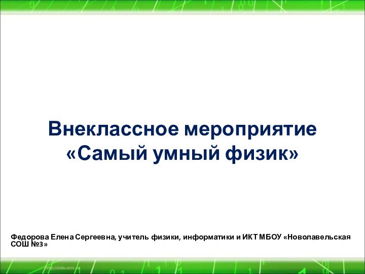 Внеклассное мероприятие «Самый умный физик»Федорова Елена Сергеевна, учитель физики, информатики и ИКТ МБОУ «Новолавельская СОШ №3»