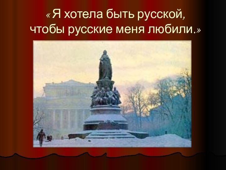 « Я хотела быть русской,  чтобы русские меня любили.»