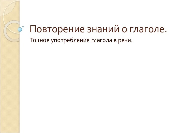 Повторение знаний о глаголе.Точное употребление глагола в речи.