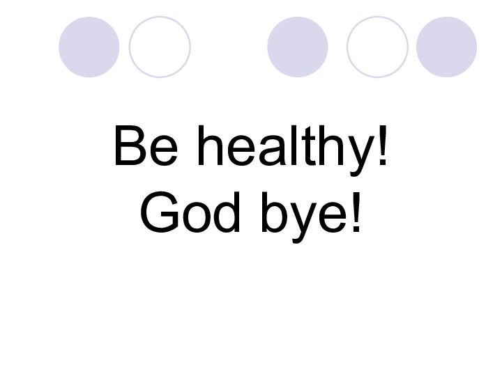 Be healthy!  God bye!