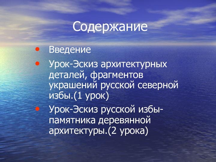 СодержаниеВведение Урок-Эскиз архитектурных деталей, фрагментов украшений русской северной избы.(1 урок)Урок-Эскиз русской избы-памятника деревянной архитектуры.(2 урока)