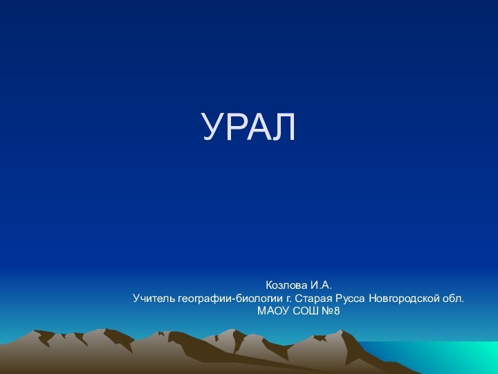 УРАЛКозлова И.А.Учитель географии-биологии г. Старая Русса Новгородской обл.МАОУ СОШ №8