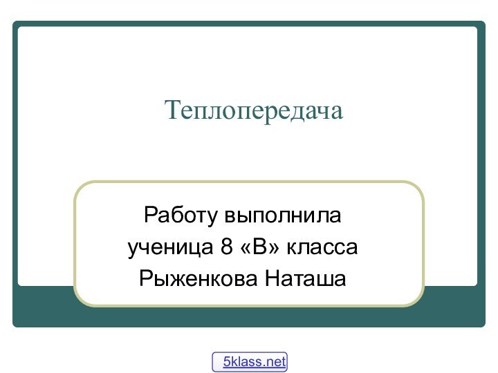 ТеплопередачаРаботу выполнилаученица 8 «В» классаРыженкова Наташа