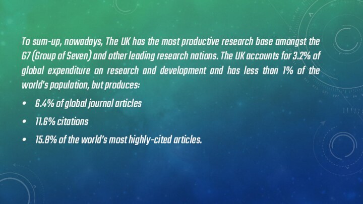 To sum-up, nowadays, The UK has the most productive research base amongst