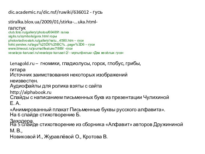 dic.academic.ru/dic.nsf/ruwiki/636012 - гусьstiralka.blox.ua/2009/01/stirka-...uka.html- галстукclub.foto.ru/gallery/photos/604891 галкаsigils.ru/symbols/gora.html горыphotovladivostok.ru/gallery/natu...4580.htm – гусиfotki.yandex.ru/tags/%25D0%25BC%...page%3D6 – гусиwww.timeout.ru/journal/feature/7889/ -гусиveselaya-karusel.ru/veselaya-karusel-2/ -