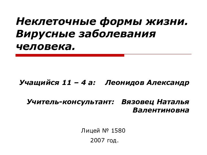 Неклеточные формы жизни. Вирусные заболевания человека.Учащийся 11 – 4 а:  Леонидов