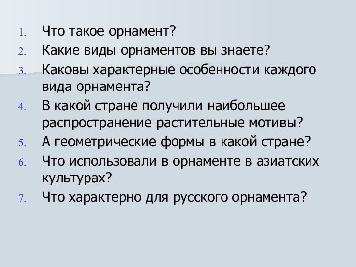 Что такое орнамент?Какие виды орнаментов вы знаете? Каковы характерные особенности каждого вида