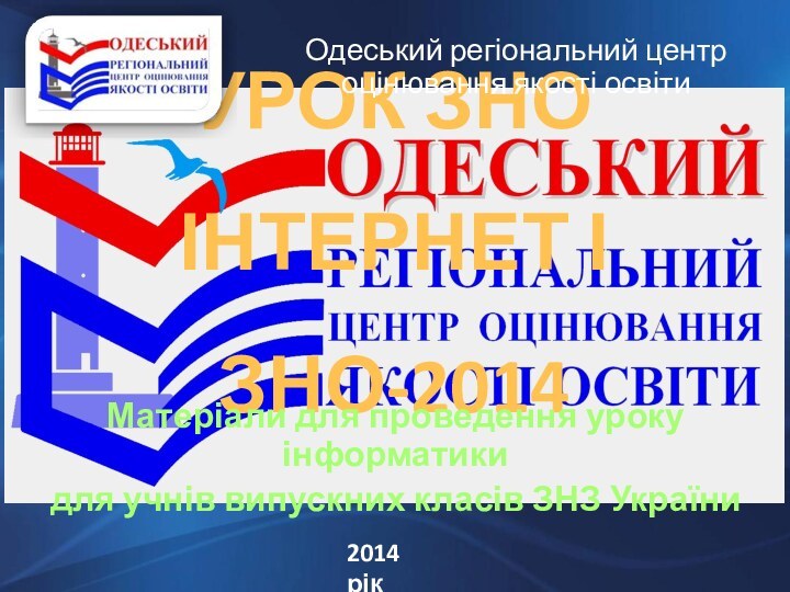 УРОК ЗНО ІНТЕРНЕТ І ЗНО-2014Матеріали для проведення уроку інформатики для учнів випускних