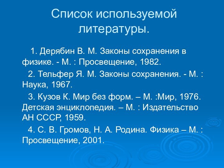 Список используемой литературы.   1. Дерябин В. М. Законы сохранения в