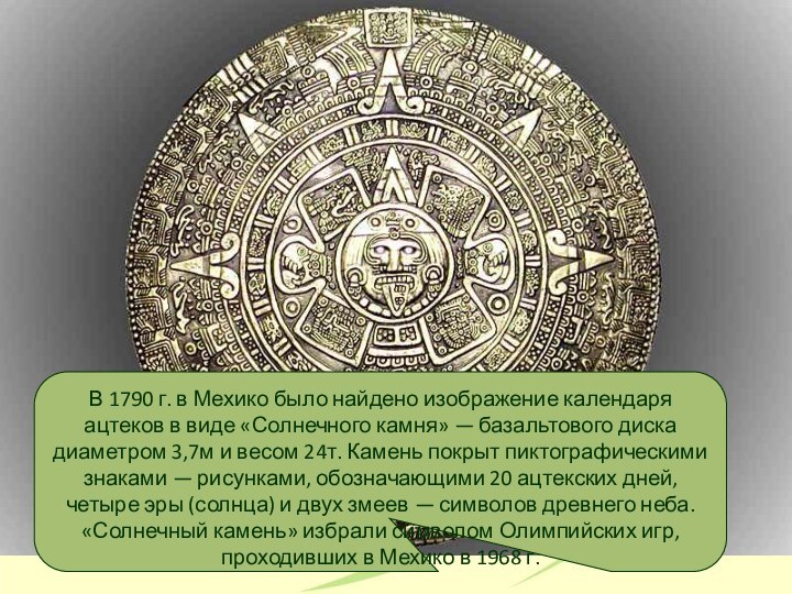 В 1790 г. в Мехико было найдено изображение календаря ацтеков в виде