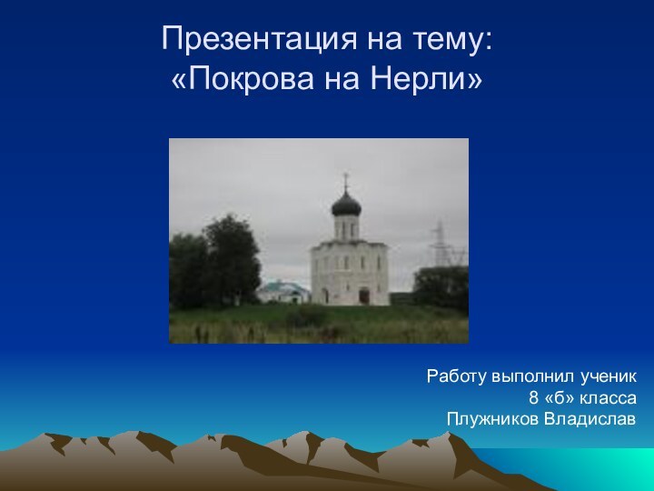 Презентация на тему: «Покрова на Нерли»Работу выполнил ученик 8 «б» классаПлужников Владислав
