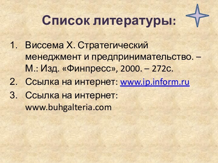 Список литературы:Виссема Х. Стратегический менеджмент и предпринимательство. – М.: Изд. «Финпресс», 2000.