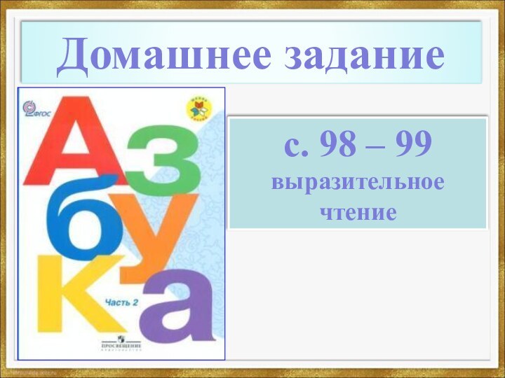 Домашнее заданиес. 98 – 99выразительное чтение