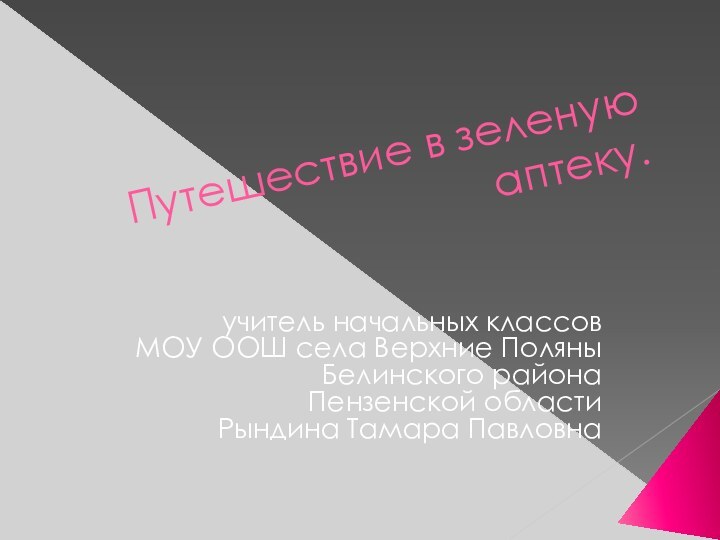 Путешествие в зеленую аптеку.учитель начальных классовМОУ ООШ села Верхние ПоляныБелинского районаПензенской областиРындина Тамара Павловна