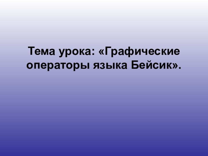 Тема урока: «Графические операторы языка Бейсик».