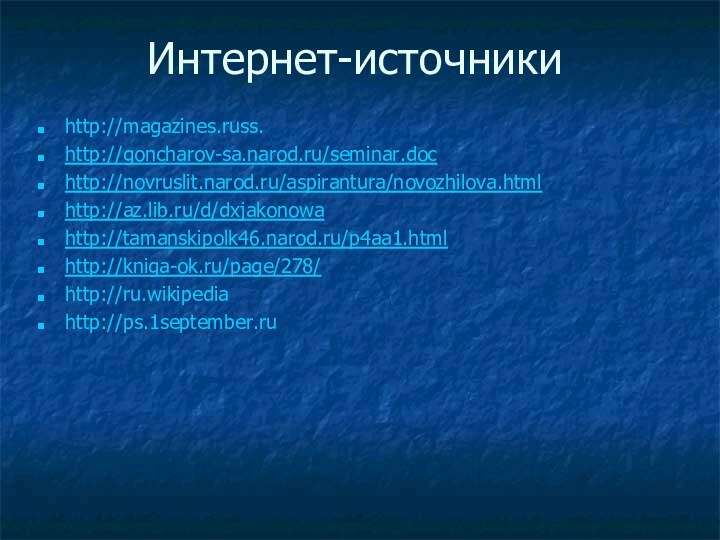 Интернет-источникиhttp://magazines.russ. http://goncharov-sa.narod.ru/seminar.doc http://novruslit.narod.ru/aspirantura/novozhilova.htmlhttp://az.lib.ru/d/dxjakonowahttp://tamanskipolk46.narod.ru/p4aa1.htmlhttp://kniga-ok.ru/page/278/http://ru.wikipedia http://ps.1september.ru