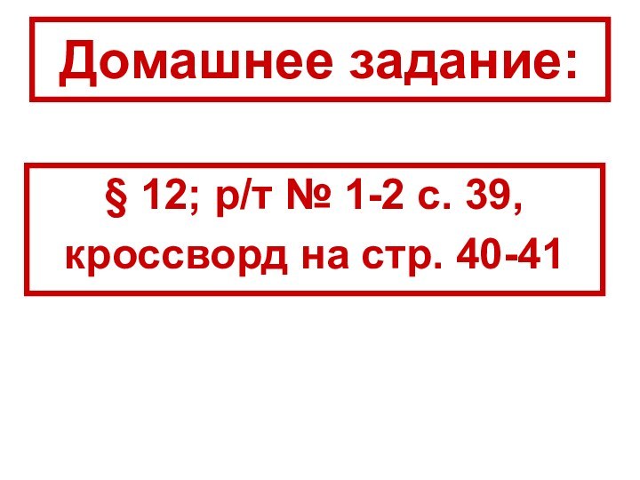 Домашнее задание:§ 12; р/т № 1-2 с. 39,кроссворд на стр. 40-41