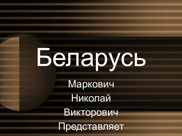 Беларусь МарковичНиколай ВикторовичПредставляет