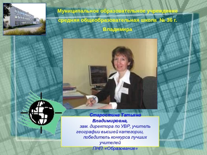 Старостина Татьяна Владимировна, зам. директора по УВР, учитель географии высшей категории,победитель конкурса лучших учителей ПНП «Образование»