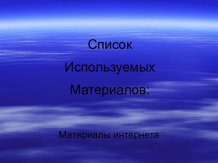 СписокИспользуемыхМатериалов:Материалы интернета