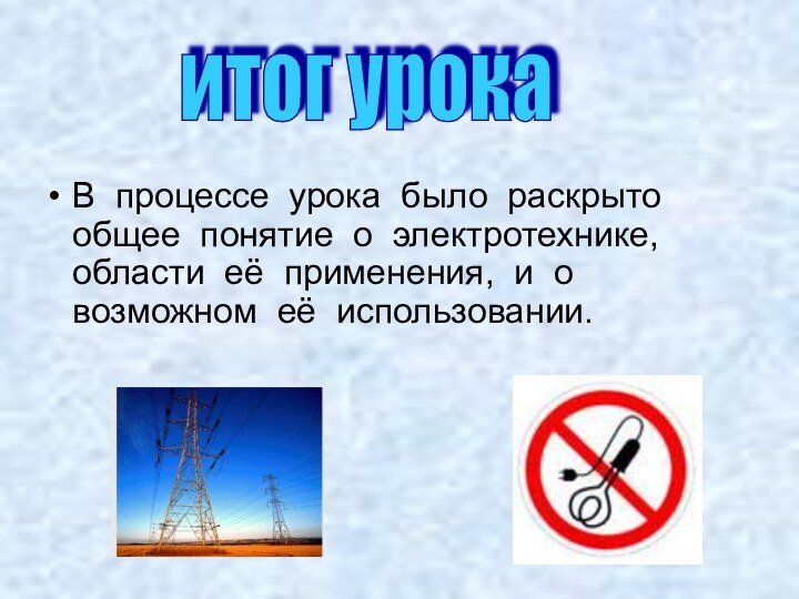 В процессе урока было раскрыто общее понятие о электротехнике, области её применения,