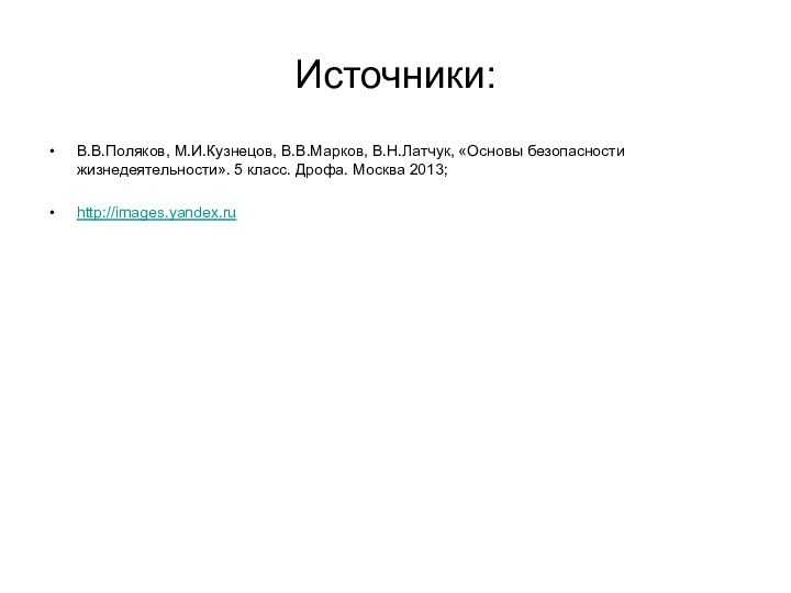 Источники:В.В.Поляков, М.И.Кузнецов, В.В.Марков, В.Н.Латчук, «Основы безопасности жизнедеятельности». 5 класс. Дрофа. Москва 2013;http://images.yandex.ru