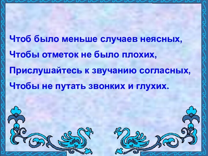 Чтоб было меньше случаев неясных, Чтобы отметок не было плохих, Прислушайтесь к