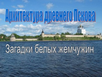 Архитектура древнего Пскова. Загадки белых жемчужин