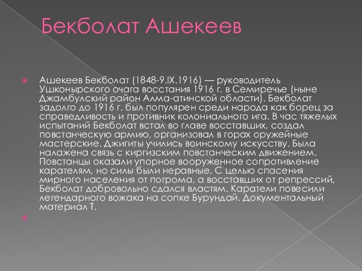 Бекболат Ашекеев Ашекеев Бекболат (1848-9.IX.1916) — руководитель Ушконырского очага восстания 1916 г.