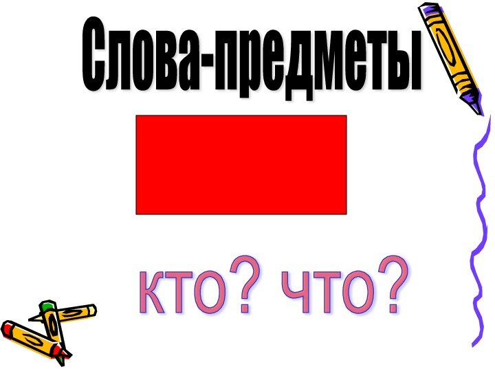 Слова-предметыкто? что?