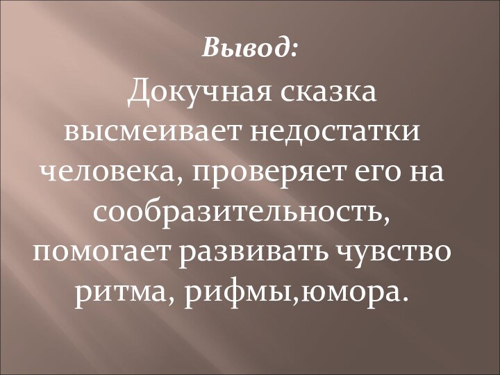 Вывод:       Докучная сказка высмеивает недостатки человека, проверяет его на сообразительность, помогает развивать чувство ритма, рифмы,юмора.