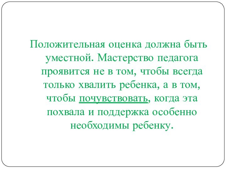 Положительная оценка должна быть уместной. Мастерство педагога проявится не в том, чтобы