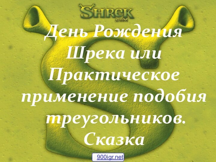 День Рождения Шрека или Практическое применение подобия  треугольников. Сказка