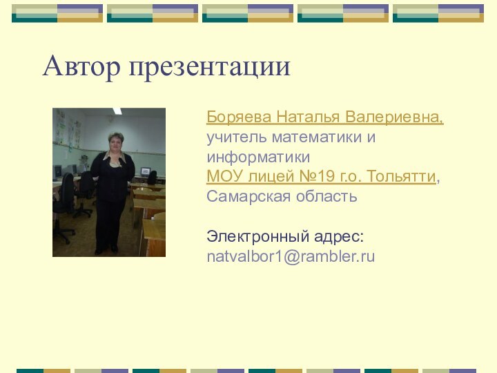 Автор презентацииБоряева Наталья Валериевна, учитель математики и информатики МОУ лицей №19 г.о.