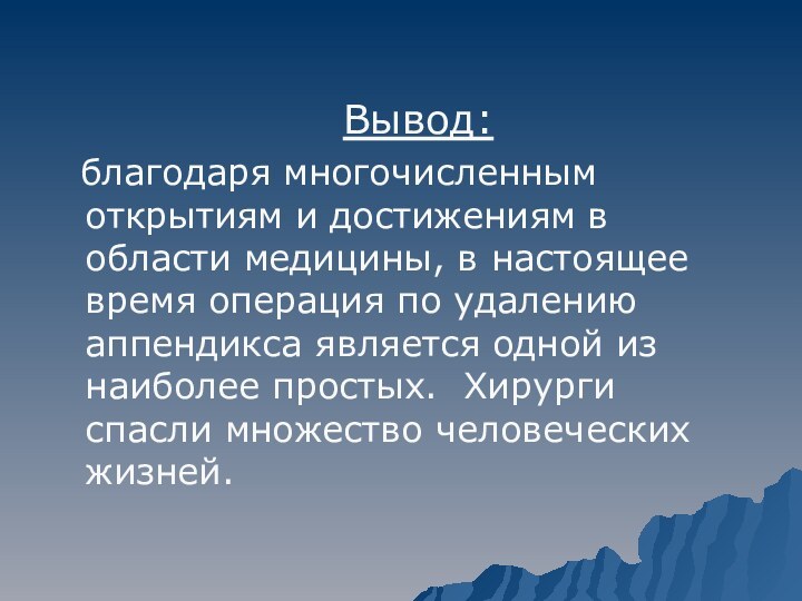 Вывод: благодаря многочисленным открытиям и достижениям в области медицины, в настоящее