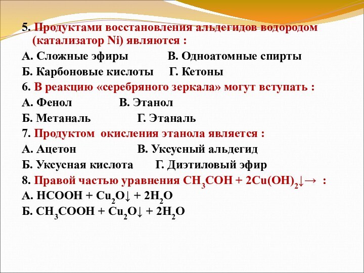 5. Продуктами восстановления альдегидов водородом (катализатор Ni) являются :А. Сложные эфиры