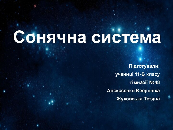 Сонячна системаПідготували:учениці 11-Б класугімназії №48Алєксєєнко ВееронікаЖуковська Тетяна