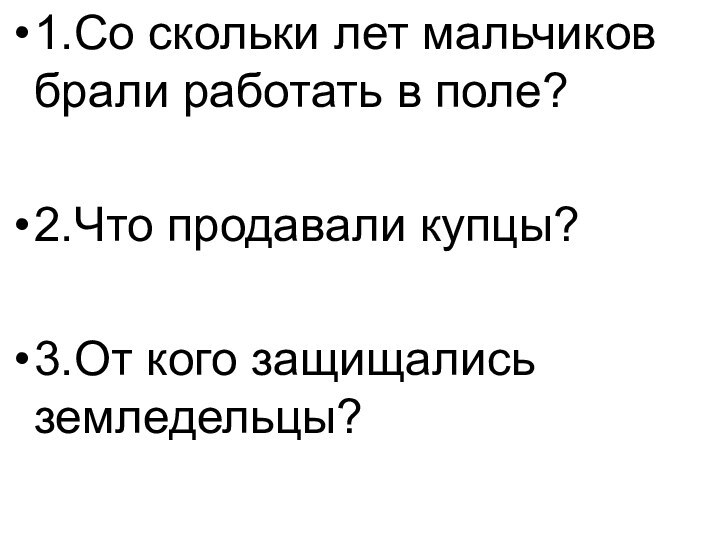 1.Со скольки лет мальчиков брали работать в поле?2.Что продавали купцы?3.От кого защищались земледельцы?