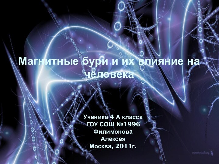 Ученика 4 А класса ГОУ СОШ №1996Филимонова АлексеяМосква, 2011г.Магнитные бури и их влияние на человека