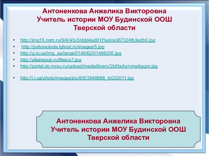 Антоненкова Анжелика ВикторовнаУчитель истории МОУ Будинской ООШТверской областиhttp://img15.nnm.ru/9/4/4/b/3/ddd4ad01f1edce367324fb3edb0.jpg http://polysxoloda.lghost.ru/images/5.jpghttp://g.io.ua/img_aa/large/0146/62/01466205.jpghttp://altairepub.ru/files/a7.jpghttp://portal.do.mrsu.ru/upload/medialibrary/2bf/buhzrvmailgcpn.jpghttp://i.i.ua/photo/images/pic/8/8/3949988_fc032011.jpg Антоненкова Анжелика ВикторовнаУчитель