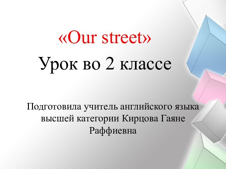 Подготовила учитель английского языка высшей категории Кирцова Гаяне Раффиевна «Our street»Урок во 2 классе