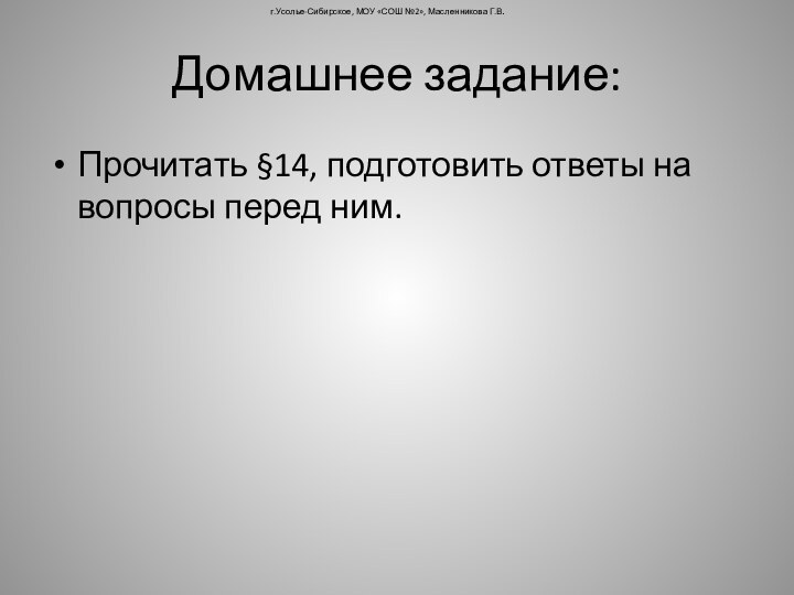 Домашнее задание:Прочитать §14, подготовить ответы на вопросы перед ним.г.Усолье-Сибирское, МОУ «СОШ №2», Масленникова Г.В.