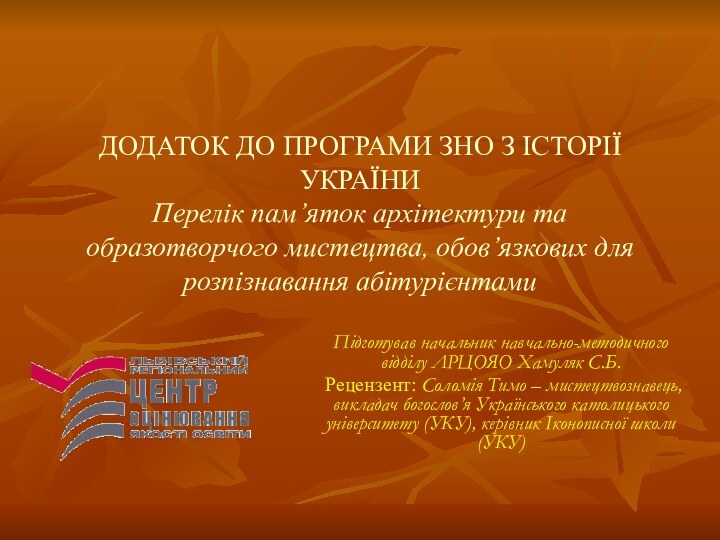 ДОДАТОК ДО ПРОГРАМИ ЗНО З ІСТОРІЇ УКРАЇНИ Перелік пам’яток архітектури та образотворчого