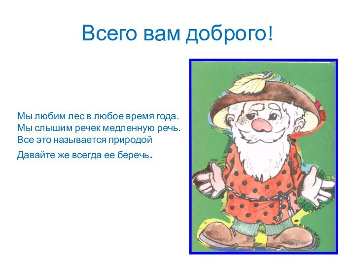 Всего вам доброго!Мы любим лес в любое время года. Мы слышим речек