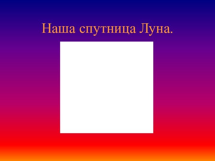 Наша спутница Луна.