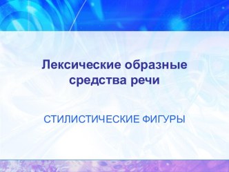 Лексические образные средства речи. Стилистические фигуры