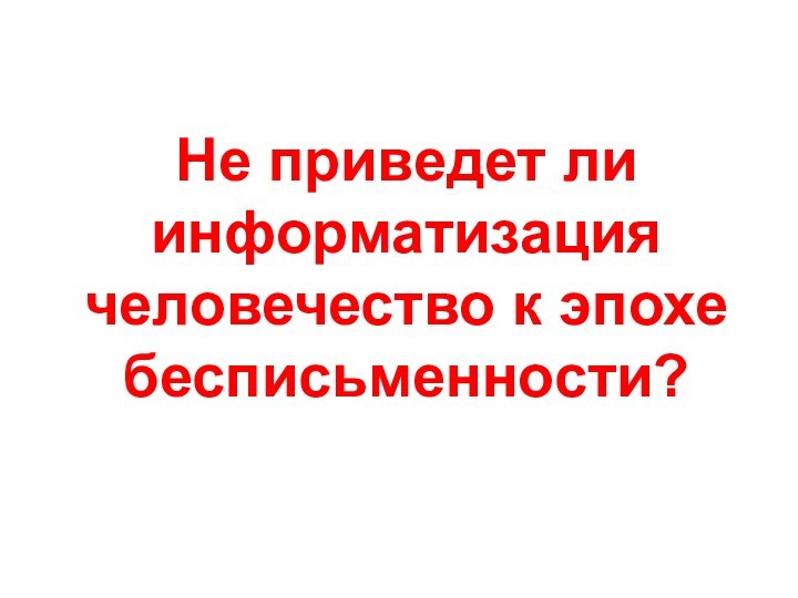 Не приведет ли информатизация человечество к эпохе бесписьменности?