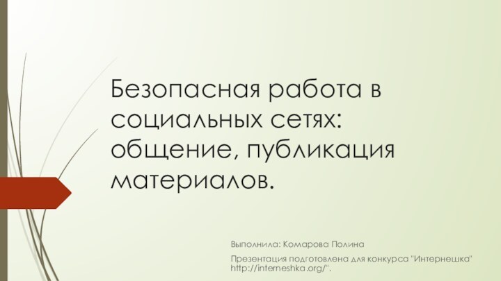 Безопасная работа в социальных сетях: общение, публикация материалов.Выполнила: Комарова ПолинаПрезентация подготовлена для конкурса 