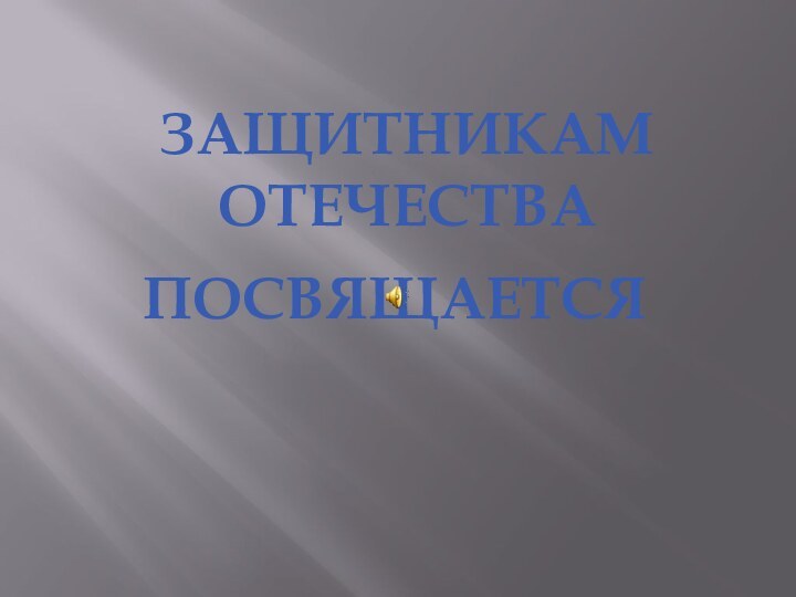 ЗАЩИТНИКАМ ОТЕЧЕСТВАПОСВЯЩАЕТСЯ