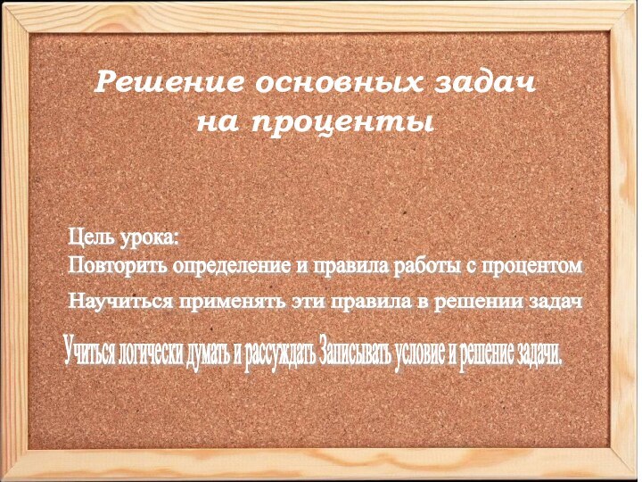 Решение основных задач на процентыРешение основных задач на процентыЦель урока:  Повторить